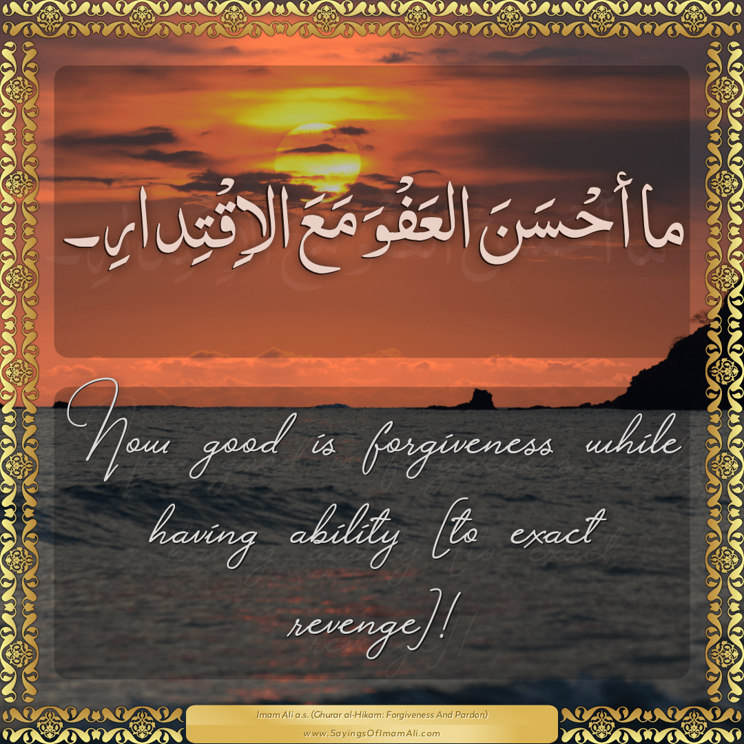 How good is forgiveness while having ability [to exact revenge]!